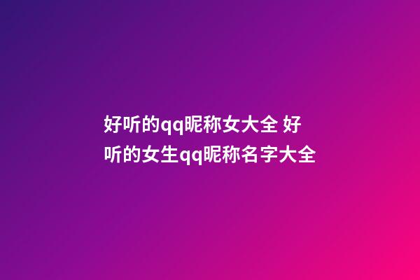 好听的qq昵称女大全 好听的女生qq昵称名字大全
